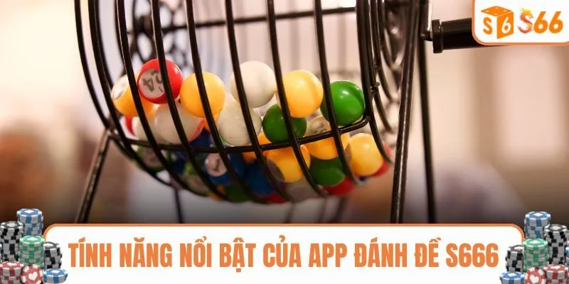 Khám phá một số tính năng nổi bật của app đánh đề S666